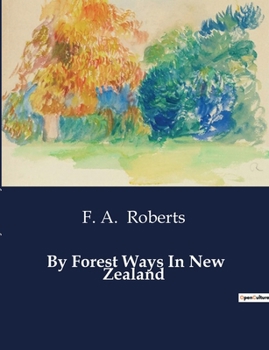 Paperback By Forest Ways In New Zealand: Explorations and Impressions of New Zealand's Natural Beauty and Settlements Book