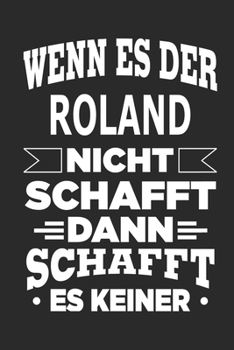 Wenn es der Roland nicht schafft, dann schafft es keiner: Notizbuch mit 110 linierten Seiten, ideal als Geschenk, Nutzung auch als Dekoration möglich (German Edition)
