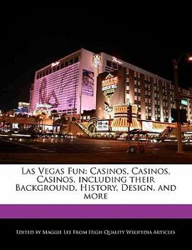 Las Vegas Fun : Casinos, Casinos, Casinos, including their Background, History, Design, and More