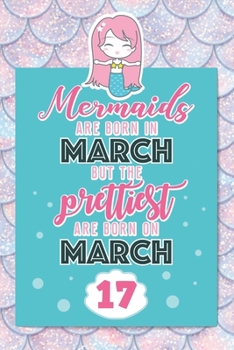 Paperback Mermaids Are Born In March But The Prettiest Are Born On March 17: Cute Blank Lined Notebook Gift for Girls and Birthday Card Alternative for Daughter Book