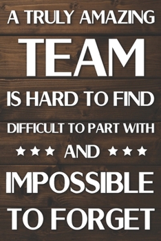 A Truly Amazing Team is Hard to Find Difficult to Part With and Impossible to Forget: Team Member Appreciation Gift, Notebook Undated Daily Planner ... you Get Stuff Done (9 x 6 inches 120 pages)