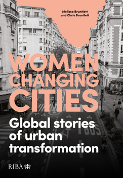 Paperback Women Changing Cities: Global Stories of Urban Transformation Book