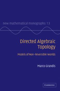 Directed Algebraic Topology: Models of Non-Reversible Worlds - Book  of the New Mathematical Monographs