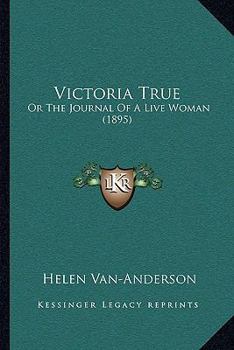 Paperback Victoria True: Or The Journal Of A Live Woman (1895) Book