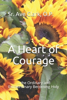 Paperback A Heart of Courage: ... the Ordinary and Extraordinary Becoming Holy Book