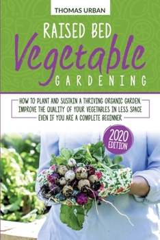 Paperback Raised bed vegetable gardening: How to plant and sustain a thriving organic garden. Improve the quality of your vegetables in less space even if you a Book