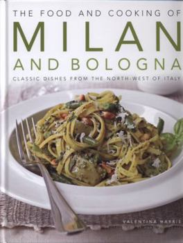 Hardcover The Food and Cooking of Milan and Bologna: Classic Dishes from the North-West of Italy Book