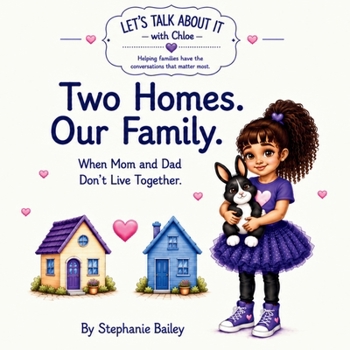 Two Homes. Our Family.: When Mom and Dad Don’t Live Together (Let’s Talk About It with Chloe)
