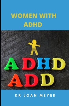 Women with ADHD: Learn all about the ADHD symptoms, treatments and prevention.