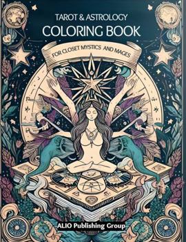 Paperback The Tarot and Astrology Coloring Book for Closet Mystics and Mages: Release Anxiety and Stress with Divine Feminine and Masculine Archetypes and Energies of Nature and Spirit (Colorverse by ALIO) Book
