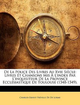 Paperback de la Police Des Livres Au Xvie Si?cle: Livres Et Chansons MIS ? l'Index Par l'Inquisiteur de la Province Eccl?siastique de Toulouse (1548-1549). [French] Book