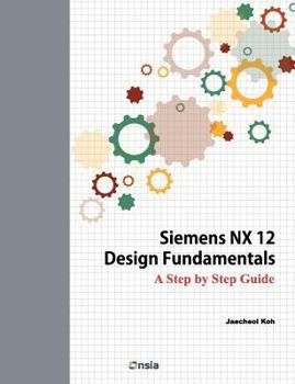 Paperback Siemens NX 12 Design Fundamentals: A Step by Step Guide Book