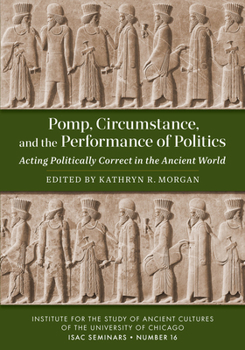 Paperback Pomp, Circumstance, and the Performance of Politics: Acting Politically Correct in the Ancient World Book
