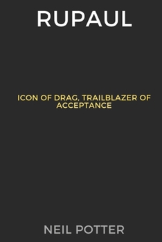 RuPaul: Icon of Drag, Trailblazer of Acceptance (BIOGRAPHY OF THE RICH AND FAMOUS) B0CP3VNLVS Book Cover