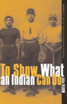 Hardcover To Show What an Indian Can Do: Sports at Native American Boarding Schools Book
