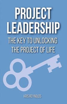 Paperback Project Leadership: The Key to Unlocking the Project of Life Book