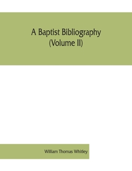 Paperback A Baptist bibliography (Volume II); being a register of the chief materials for Baptist history, whether in manuscript or in print, preserved in Engla Book