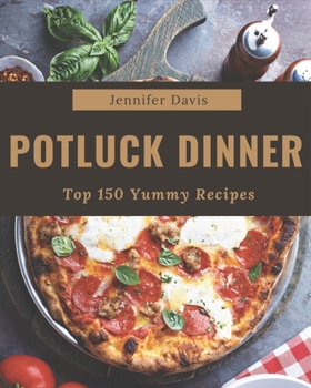 Paperback Top 150 Yummy Potluck Dinner Recipes: Cook it Yourself with Yummy Potluck Dinner Cookbook! Book