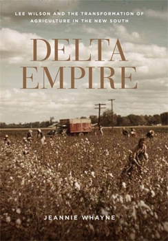 Hardcover Delta Empire: Lee Wilson and the Transformation of Agriculture in the New South Book