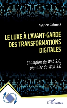 Le luxe à l'avant-garde des transformations digitales: Champion du Web 2.0, pionnier du Web 3.0 (Dynamiques D'Entreprises) (French Edition)