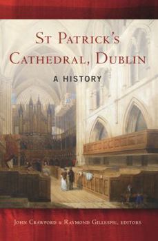 St Patrick's Cathedral, Dublin: A History - Book #6 of the Maynooth Studies in Local History