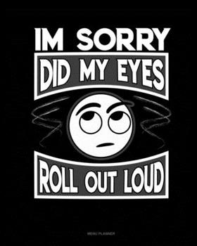 Paperback Im Sorry Did My Eyes Roll Out Loud: Menu Planner Book