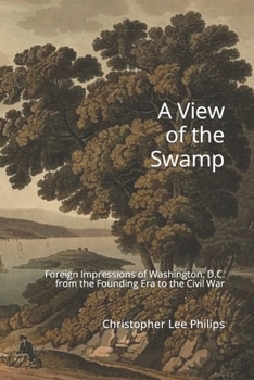 Paperback A View of the Swamp: Foreign Impressions of Washington, D.C. from the Founding Era to the Civil War Book