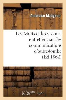 Paperback Les Morts Et Les Vivants, Entretiens Sur Les Communications d'Outre-Tombe [French] Book