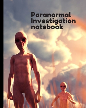 Paranormal Investigation Notebook: Alien Notebook Scientific Investigation Orbs Ghost Hunting Tours Spirits Haunted Houses Motion Sensor EMF Meter Gift For Ghost Hunters