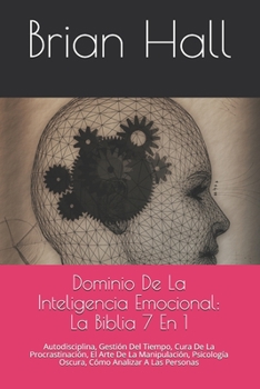 Paperback Dominio De La Inteligencia Emocional: La Biblia 7 En 1: Autodisciplina, Gestión Del Tiempo, Cura De La Procrastinación, El Arte De La Manipulación, Ps [Spanish] Book