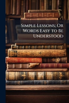 Paperback Simple Lessons; Or Words Easy to Be Understood Book