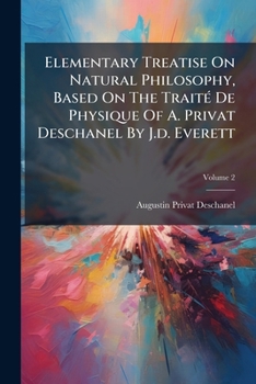 Paperback Elementary Treatise On Natural Philosophy, Based On The Traité De Physique Of A. Privat Deschanel By J.d. Everett; Volume 2 Book