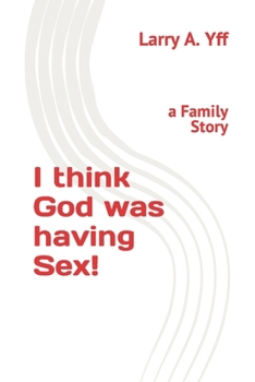 Paperback I think God was having Sex!: a Family Story Book