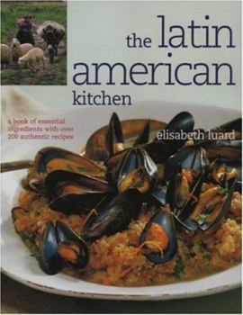 Paperback The Latin American Kitchen: A Book of Essential Ingredients with Over 200 Authentic Recipes Book