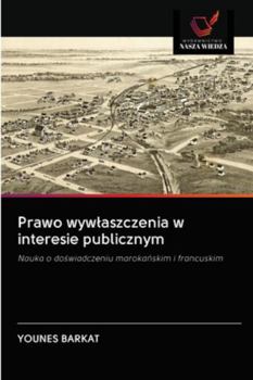 Prawo wywłaszczenia w interesie publicznym: Nauka o doświadczeniu marokańskim i francuskim