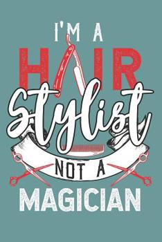 I'm a Hair Stylist not a Magician: Noteook for Hairdressers