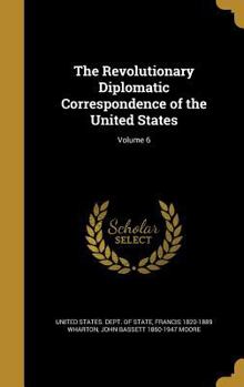 Hardcover The Revolutionary Diplomatic Correspondence of the United States; Volume 6 Book