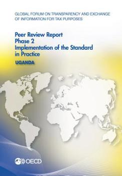 Paperback Global Forum on Transparency and Exchange of Information for Tax Purposes Peer Reviews: Uganda 2016: Phase 2: Implementation of the Standard in Practi Book