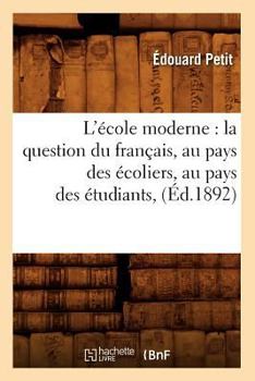 Paperback L'École Moderne: La Question Du Français, Au Pays Des Écoliers, Au Pays Des Étudiants, (Éd.1892) [French] Book