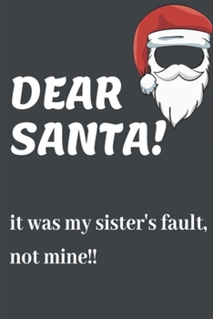 DEAR SANTA! It Was My Sister's Fault Not Mine!!: Funny Christmas Gifts: Softcover Christmas Blank Lined Journal Notebook (6"x9")