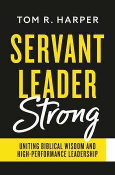 Paperback Servant Leader Strong: Uniting Biblical Wisdom and High-Performance Leadership Book