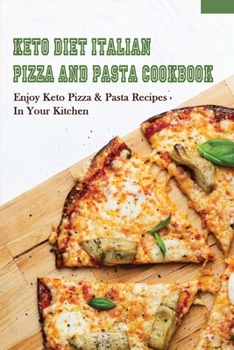 Paperback Keto Diet Italian Pizza & Pasta Cookbook: Enjoy Keto Pizza & Pasta Recipes In Your Kitchen: Keto Diet Pizza & Pasta Cookbook For Beginners Book