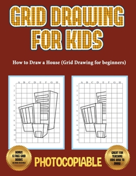 Paperback How to Draw a House (Grid Drawing for Beginners): This book teaches kids how to draw using grids. This book contains 40 illustrations and 40 grids to Book