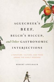 Hardcover Aguecheek's Beef, Belch's Hiccup, and Other Gastronomic Interjections: Literature, Culture, and Food Among the Early Moderns Book