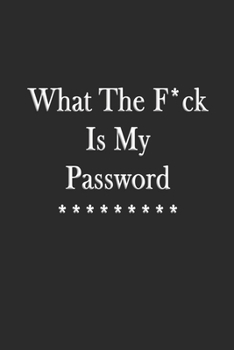 What The F*ck Is My Password: Alphabetical Log Book and Journal and Organizer To Protect Usernames and Passwords, Internet Password Logbook