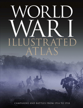 Hardcover World War I Illustrated Atlas: Campaigns, Battles & Weapons from 1914 to 1918 Book