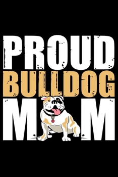 Paperback Proud Bulldog Mom: Cute Bulldog Journal Notebook - Bulldog Lover Gifts - Dogs Lover Notebook Journal - Bulldog Owner Diary, Funny Bulldog Book