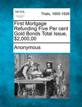 Paperback First Mortgage Refunding Five Per Cent Gold Bonds Total Issue, $2,000,00 Book