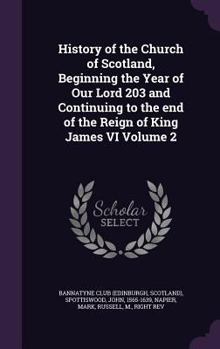 Hardcover History of the Church of Scotland, Beginning the Year of Our Lord 203 and Continuing to the end of the Reign of King James VI Volume 2 Book