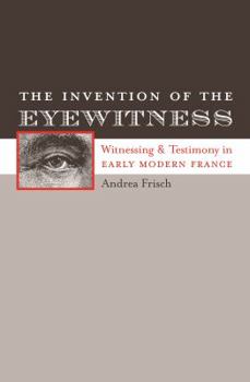 Paperback The Invention of the Eyewitness: Witnessing and Testimony in Early Modern France Book